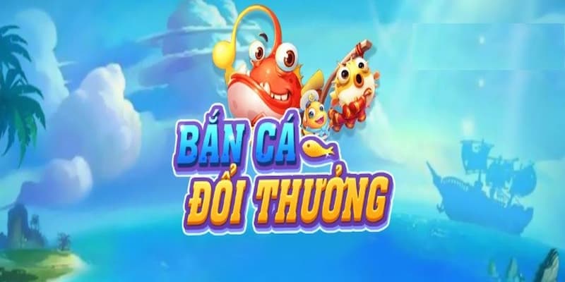 Game bắn cá đổi thưởng là gì?