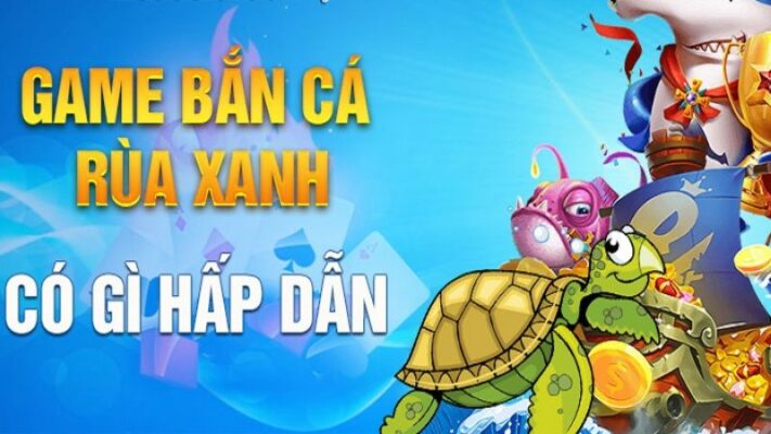 Sự hấp dẫn của game bắn cá Rùa Xanh